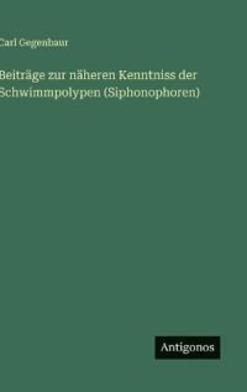 Beiträge zur näheren Kenntniss der Schwimmpolypen (Siphonophoren)