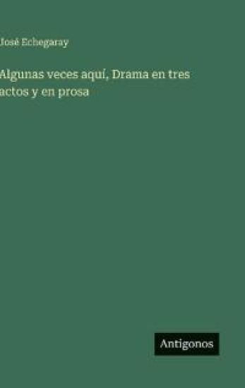 Algunas veces aquí, Drama en tres actos y en prosa
