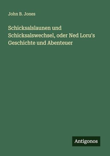 Schicksalslaunen und Schicksalswechsel, oder Ned Loru's Geschichte und Abenteuer