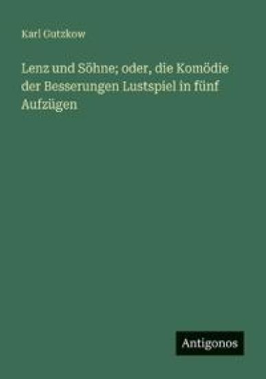 Lenz und Söhne; oder, die Komödie der Besserungen Lustspiel in fünf Aufzügen