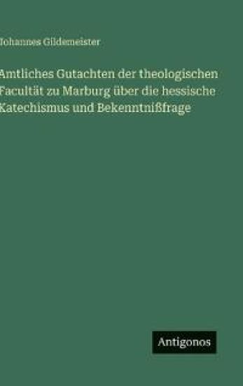 Amtliches Gutachten der theologischen Facultät zu Marburg über die hessische Katechismus und Bekenntnißfrage
