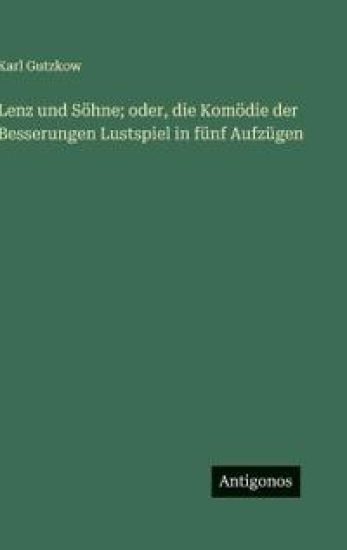 Lenz und Söhne; oder, die Komödie der Besserungen Lustspiel in fünf Aufzügen
