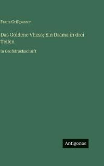 Das Goldene Vliess; Ein Drama in drei Teilen: in Großdruckschrift