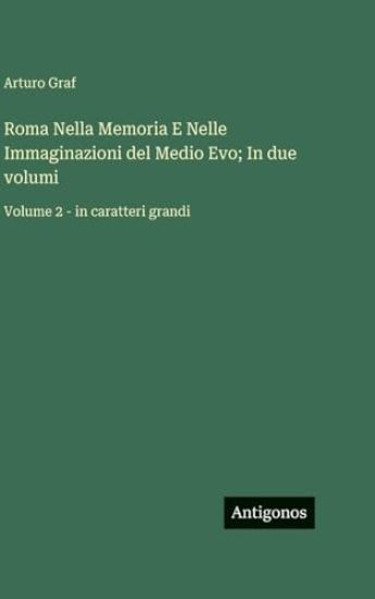 Roma Nella Memoria E Nelle Immaginazioni del Medio Evo; In due volumi