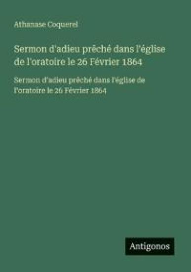 Sermon d'adieu prêché dans l'église de l'oratoire le 26 Février 1864: Sermon d'adieu prêché dans l'église de l'oratoire le 26 Février 1864