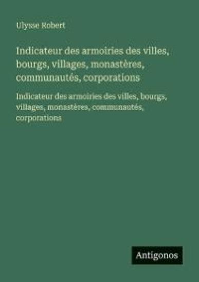 Indicateur des armoiries des villes, bourgs, villages, monastères, communautés, corporations