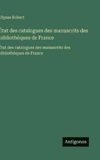 État des catalogues des manuscrits des bibliothèques de France: État des catalogues des manuscrits des bibliothèques de France