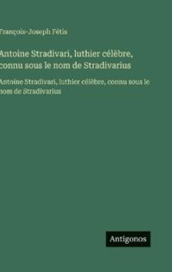 Antoine Stradivari, luthier célèbre, connu sous le nom de Stradivarius