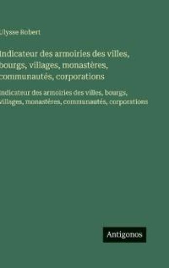Indicateur des armoiries des villes, bourgs, villages, monastères, communautés, corporations
