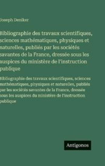 Bibliographie des travaux scientifiques, sciences mathématiques, physiques et naturelles, publiés par les sociétés savantes de la France, dressée sous
