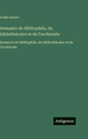 Annuaire du bibliophile, du bibliothécaire et de l'archiviste: Annuaire du bibliophile, du bibliothécaire et de l'archiviste