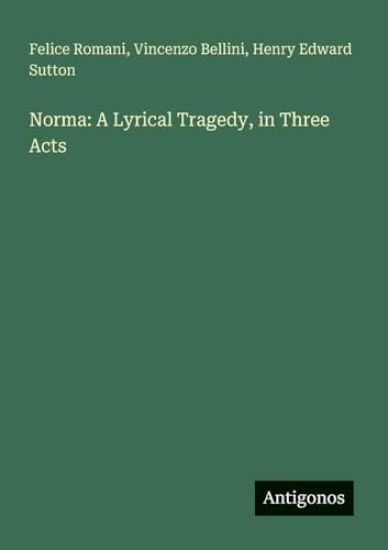 Norma: A Lyrical Tragedy, in Three Acts
