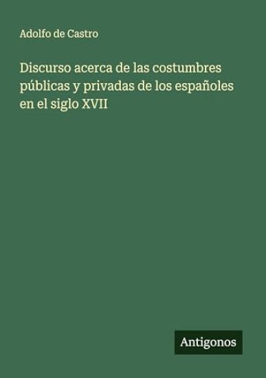 Discurso acerca de las costumbres públicas y privadas de los españoles en el siglo XVII