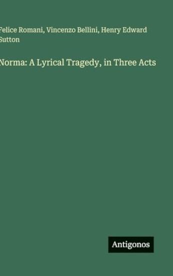 Norma: A Lyrical Tragedy, in Three Acts