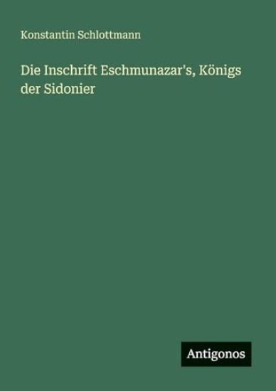 Die Inschrift Eschmunazar's, Königs der Sidonier