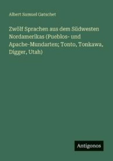 Zwölf Sprachen aus dem Südwesten Nordamerikas (Pueblos- und Apache-Mundarten; Tonto, Tonkawa, Digger, Utah)