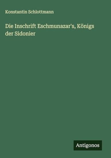 Die Inschrift Eschmunazar's, Königs der Sidonier
