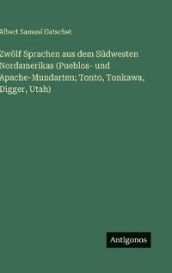Zwölf Sprachen aus dem Südwesten Nordamerikas (Pueblos- und Apache-Mundarten; Tonto, Tonkawa, Digger, Utah)