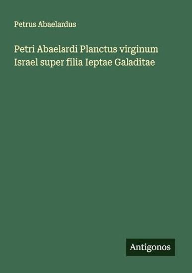 Petri Abaelardi Planctus virginum Israel super filia Ieptae Galaditae