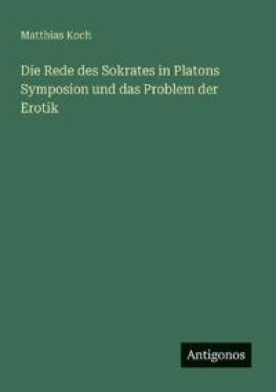 Die Rede des Sokrates in Platons Symposion und das Problem der Erotik