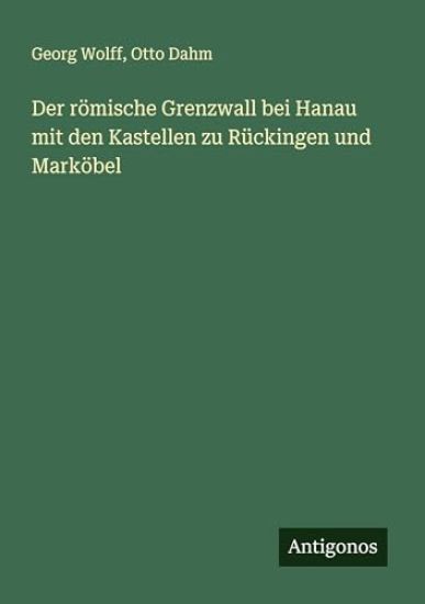 Der römische Grenzwall bei Hanau mit den Kastellen zu Rückingen und Marköbel