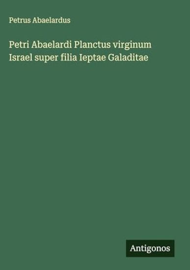 Petri Abaelardi Planctus virginum Israel super filia Ieptae Galaditae