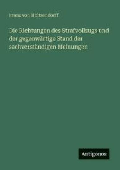 Die Richtungen des Strafvollzugs und der gegenwärtige Stand der sachverständigen Meinungen