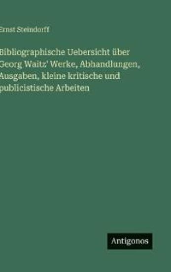 Bibliographische Uebersicht über Georg Waitz' Werke, Abhandlungen, Ausgaben, kleine kritische und publicistische Arbeiten