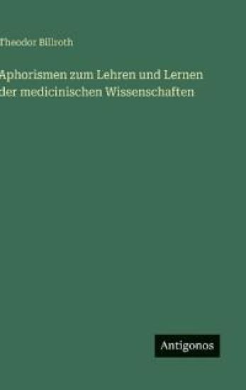 Aphorismen zum Lehren und Lernen der medicinischen Wissenschaften