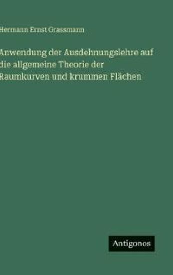 Anwendung der Ausdehnungslehre auf die allgemeine Theorie der Raumkurven und krummen Flächen