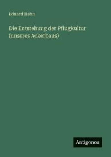 Die Entstehung der Pflugkultur (unseres Ackerbaus)