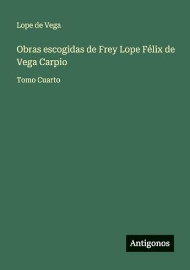 Obras escogidas de Frey Lope Félix de Vega Carpio: Tomo Cuarto