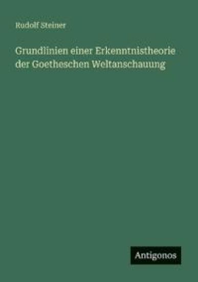Grundlinien einer Erkenntnistheorie der Goetheschen Weltanschauung