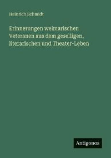 Erinnerungen weimarischen Veteranen aus dem geselligen, literarischen und Theater-Leben