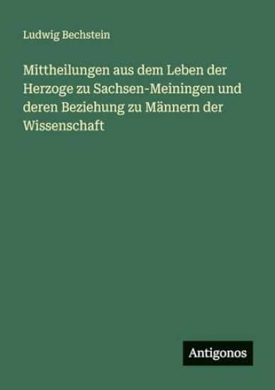 Mittheilungen aus dem Leben der Herzoge zu Sachsen-Meiningen und deren Beziehung zu Männern der Wissenschaft