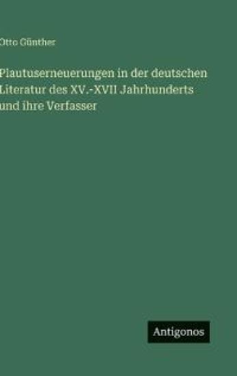 Plautuserneuerungen in der deutschen Literatur des XV.-XVII Jahrhunderts und ihre Verfasser
