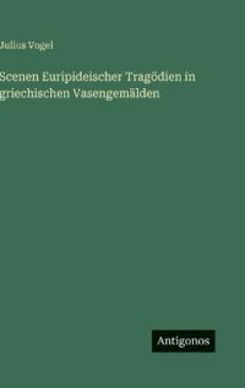 Scenen Euripideischer Tragödien in griechischen Vasengemälden