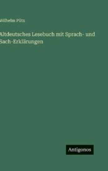 Altdeutsches Lesebuch mit Sprach- und Sach-Erklärungen