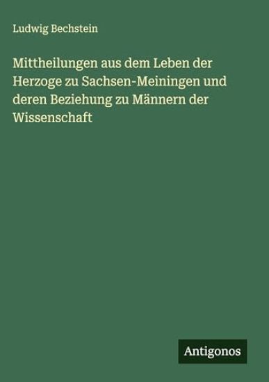 Mittheilungen aus dem Leben der Herzoge zu Sachsen-Meiningen und deren Beziehung zu Männern der Wissenschaft