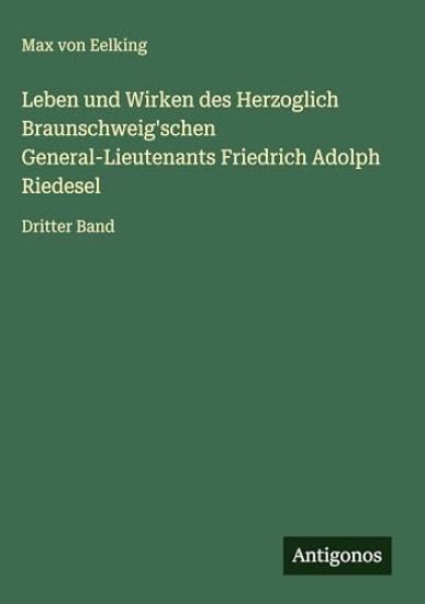 Leben und Wirken des Herzoglich Braunschweig'schen General-Lieutenants Friedrich Adolph Riedesel