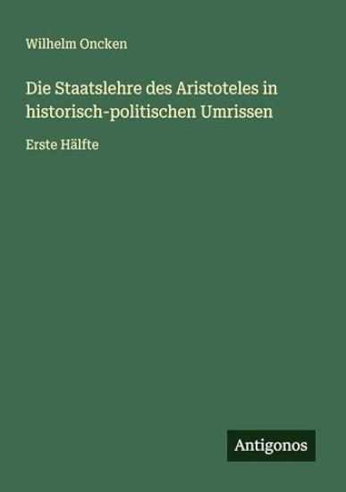 Die Staatslehre des Aristoteles in historisch-politischen Umrissen