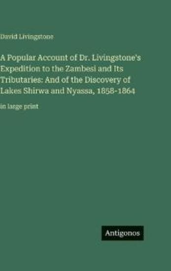 A Popular Account of Dr. Livingstone's Expedition to the Zambesi and Its Tributaries