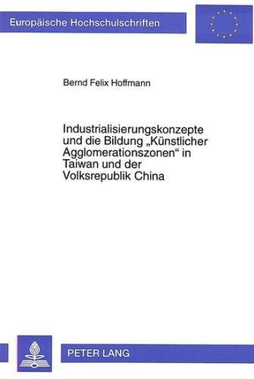 Industrialisierungskonzepte Und Die Bildung «Kuenstlicher Agglomerationszonen» in Taiwan Und Der Volksrepublik China