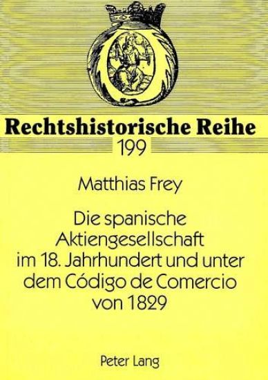 Die Spanische Aktiengesellschaft Im 18. Jahrhundert Und Unter Dem Código de Comercio Von 1829