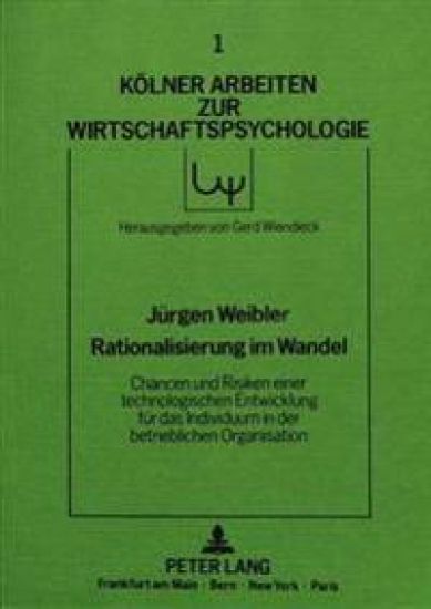 Rationalisierung Im Wandel - Chancen Und Risiken Einer Technologischen Entwicklung Fuer Das Individuum in Der Betrieblichen Organisation