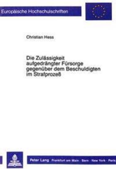 Die Zulaessigkeit Aufgedraengter Fuersorge Gegenueber Dem Beschuldigten Im Strafprozeß