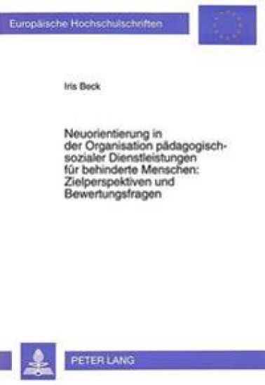 Neuorientierung in Der Organisation Paedagogisch-Sozialer Dienstleistungen Fuer Behinderte Menschen: - Zielperspektiven Und Bewertungsfragen