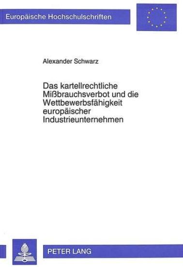 Das Kartellrechtliche Mißbrauchsverbot Und Die Wettbewerbsfaehigkeit Europaeischer Industrieunternehmen
