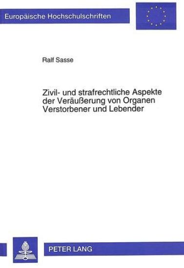 Zivil- Und Strafrechtliche Aspekte Der Veraeußerung Von Organen Verstorbener Und Lebender