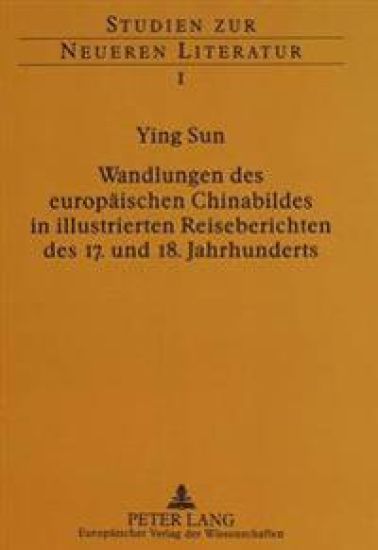Wandlungen Des Europaeischen Chinabildes in Illustrierten Reiseberichten Des 17. Und 18. Jahrhunderts